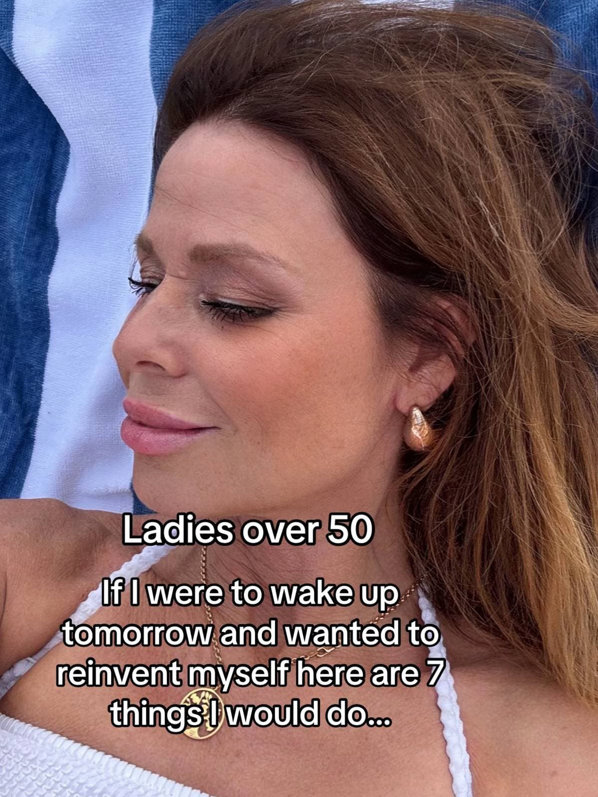 Ladies over 50
If I were to wake up
tomorrow and wanted to
reinvent myself here …