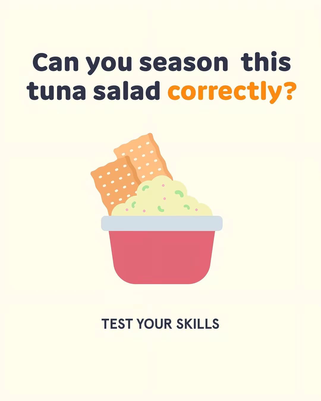 Can you season this
tuna salad correctly?

TEST YOUR SKILLS