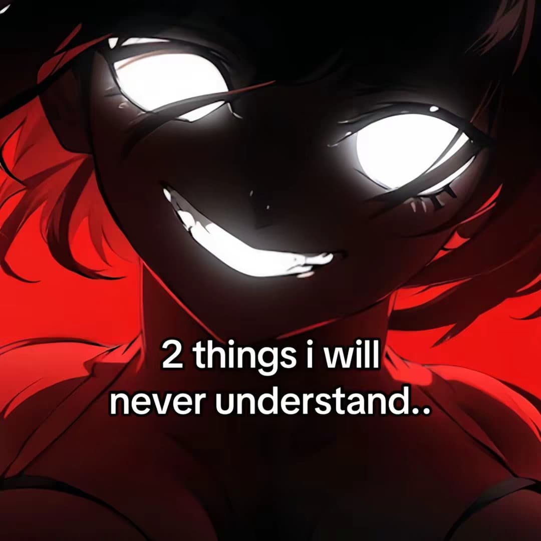 2 things i will
never understand..