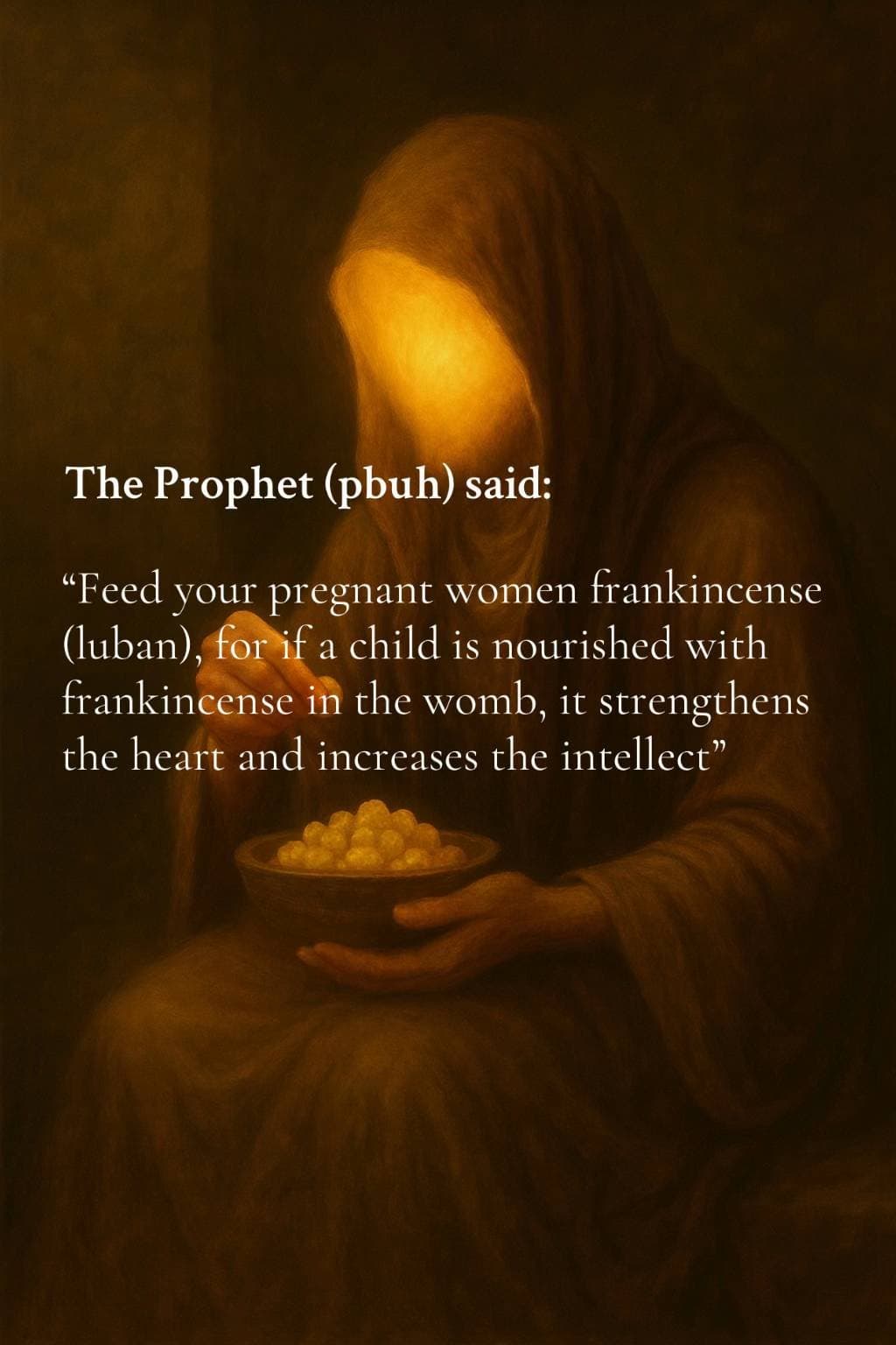 The Prophet (pbuh) said:
"Feed your pregnant women frankincense
(luban), for if…