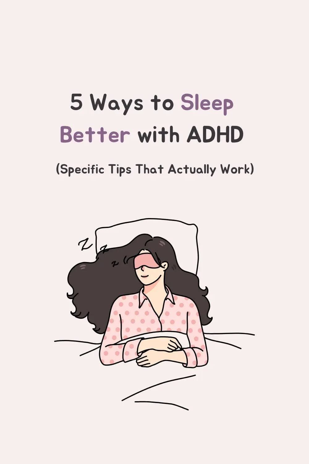 5 Ways to Sleep
Better with ADHD
(Specific Tips That Actually Work)