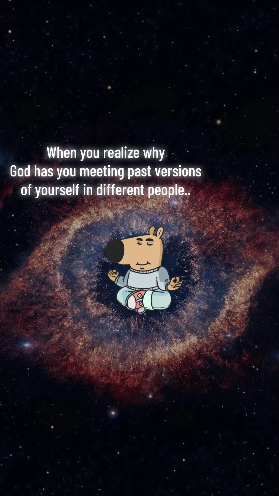 When you realize why
God has you meeting past versions
of yourself in different …