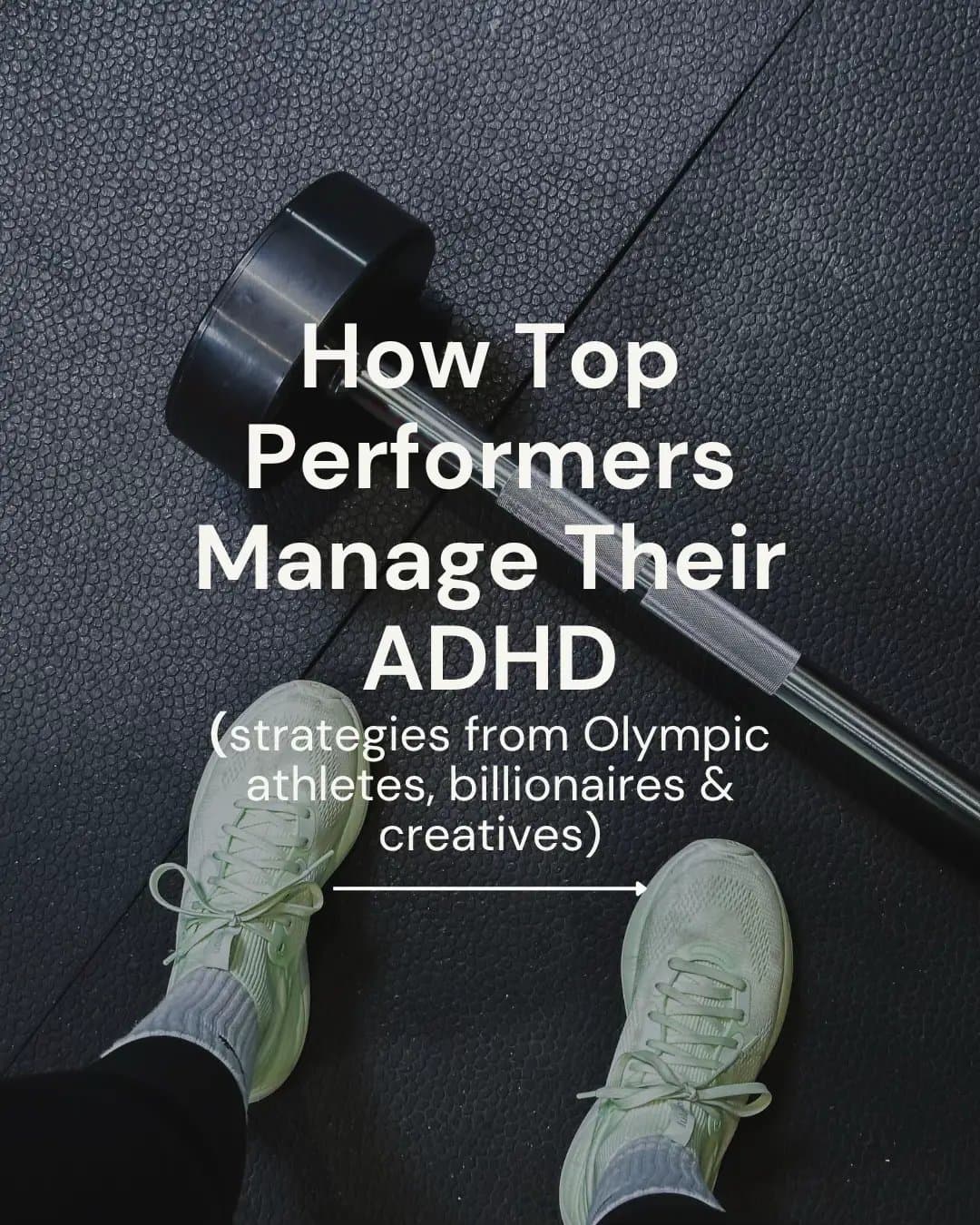 How Top
Performers
Manage Their
ADHD
(strategies from Olympic
athletes, billiona…