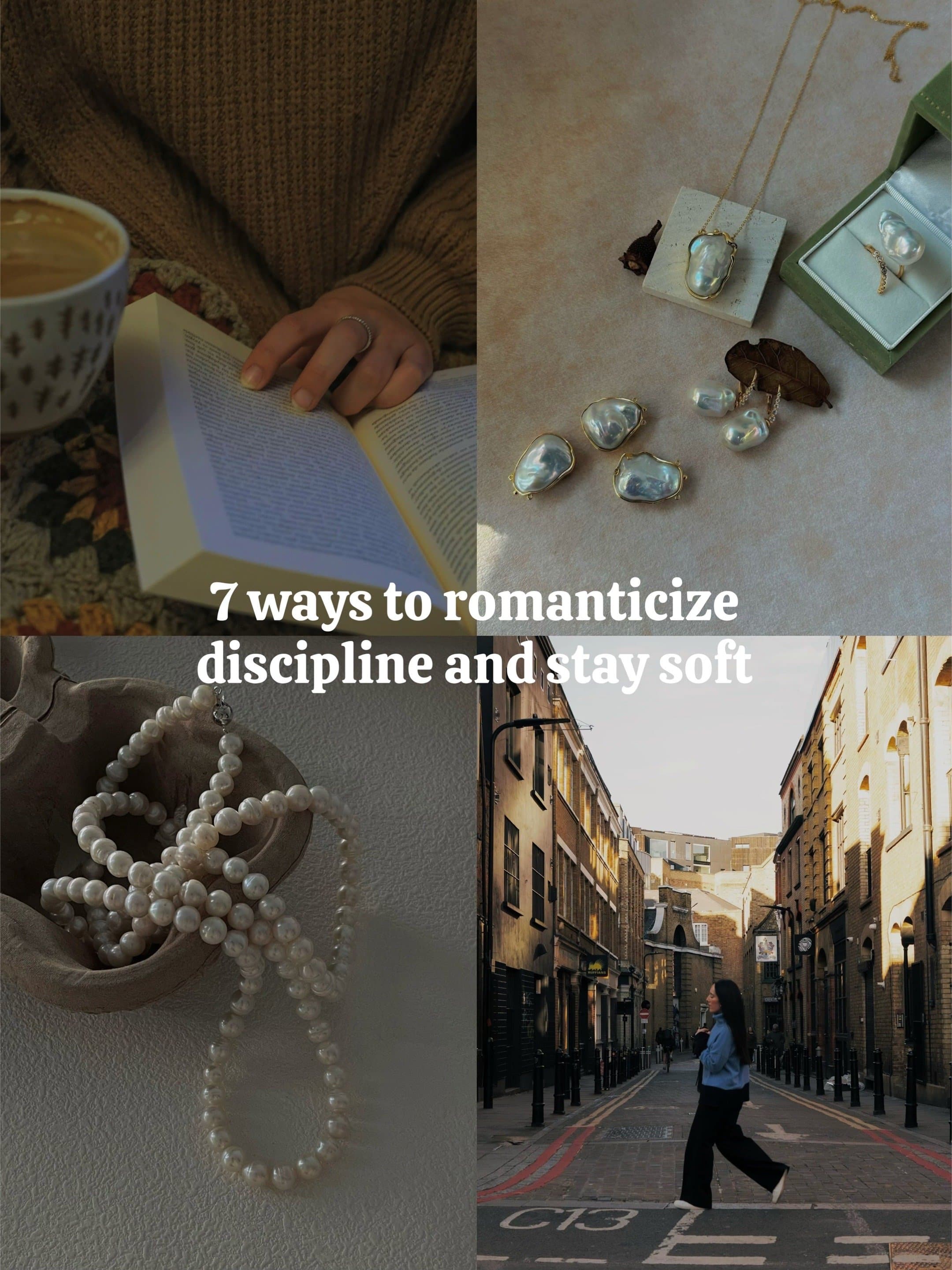 7 ways to romanticize
discipline and stay soft