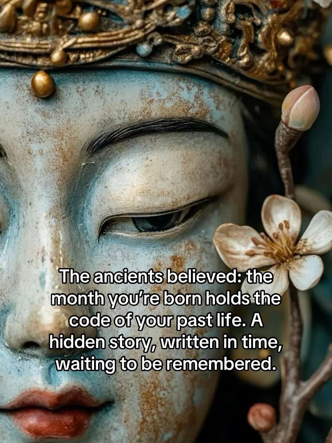 The ancients believed: the
month you're born holds the
code of your past life. A…