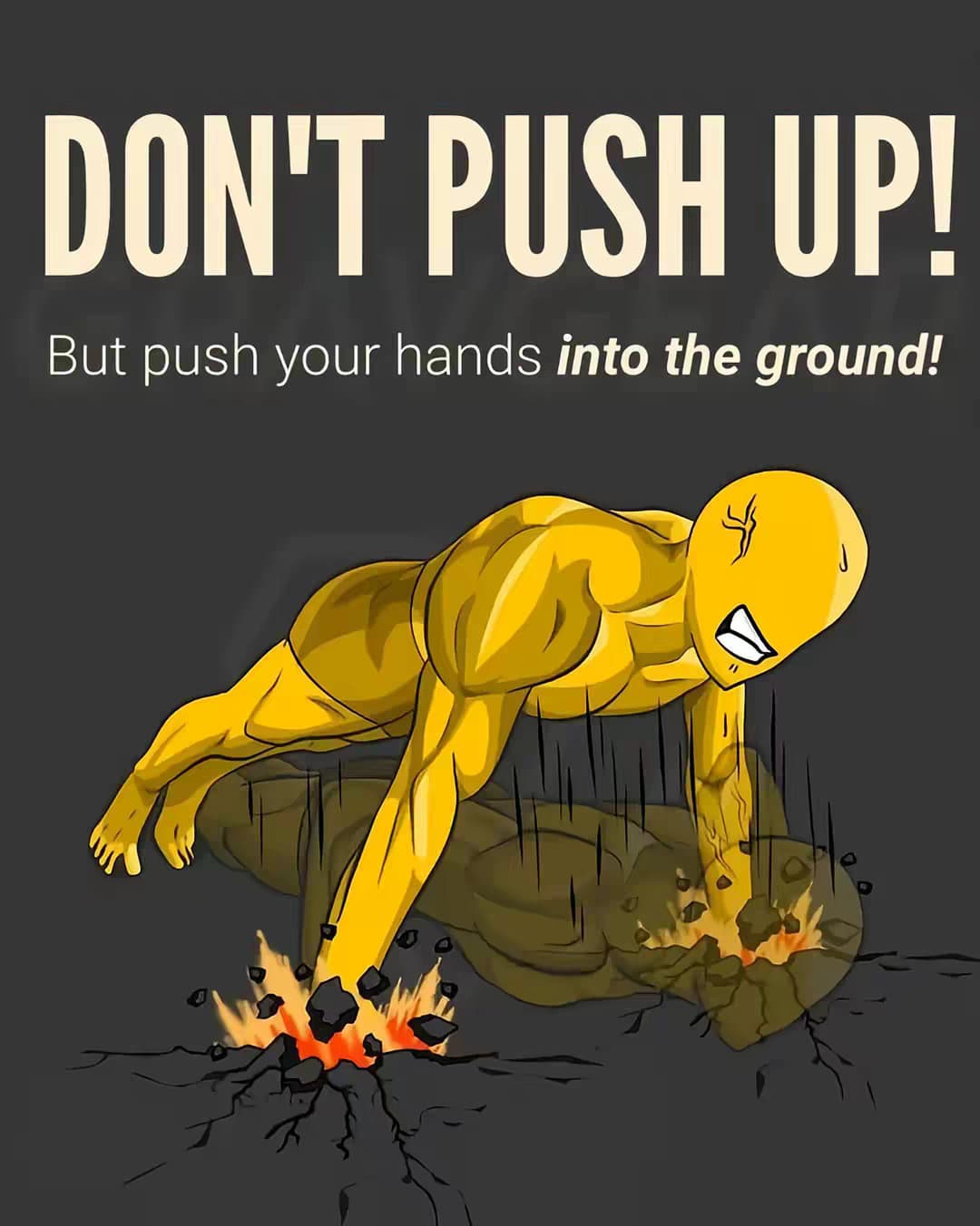 DON'T PUSH UP!
But push your hands into the ground!