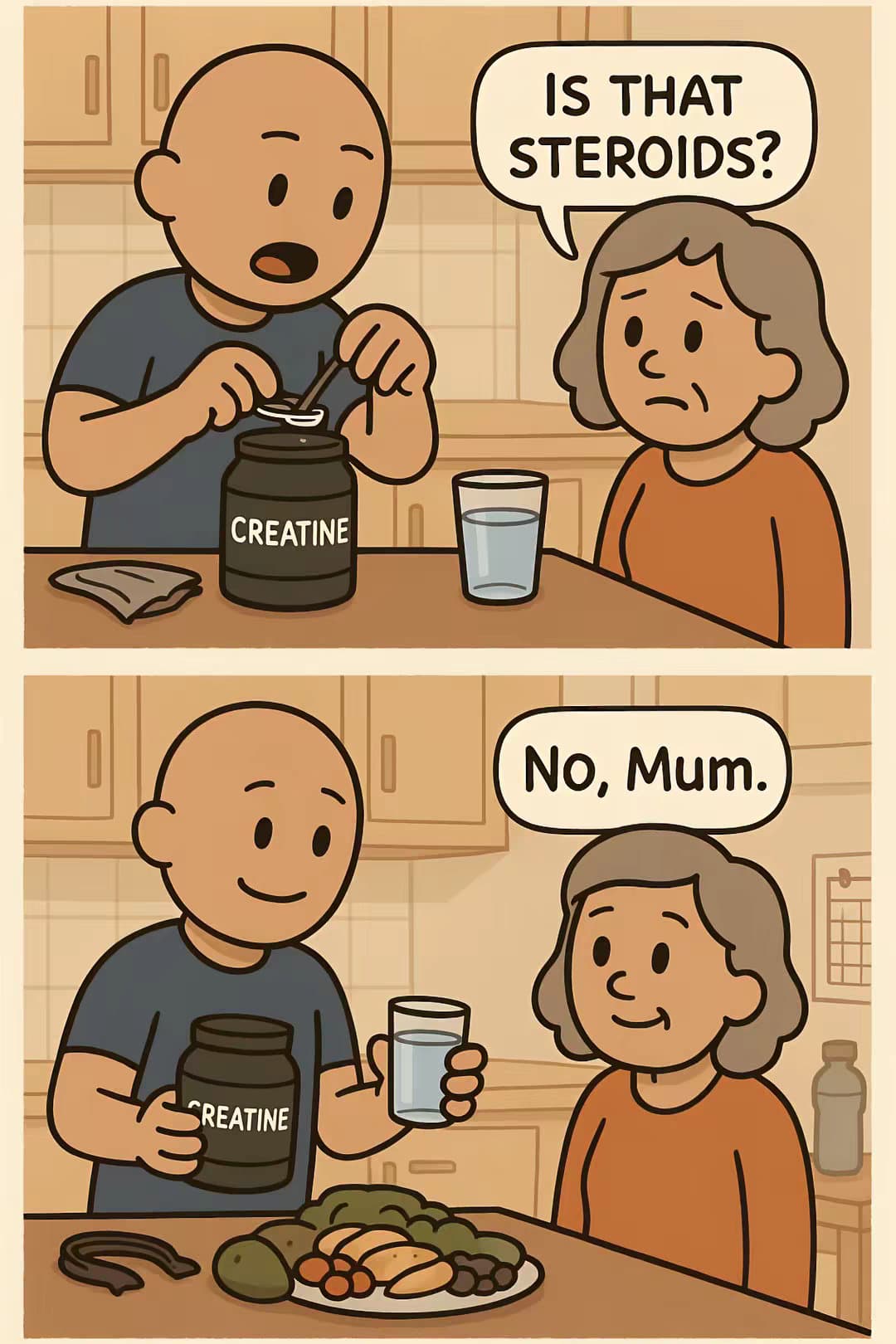 IS THAT
STEROIDS?
No, Mum.
CREATINE