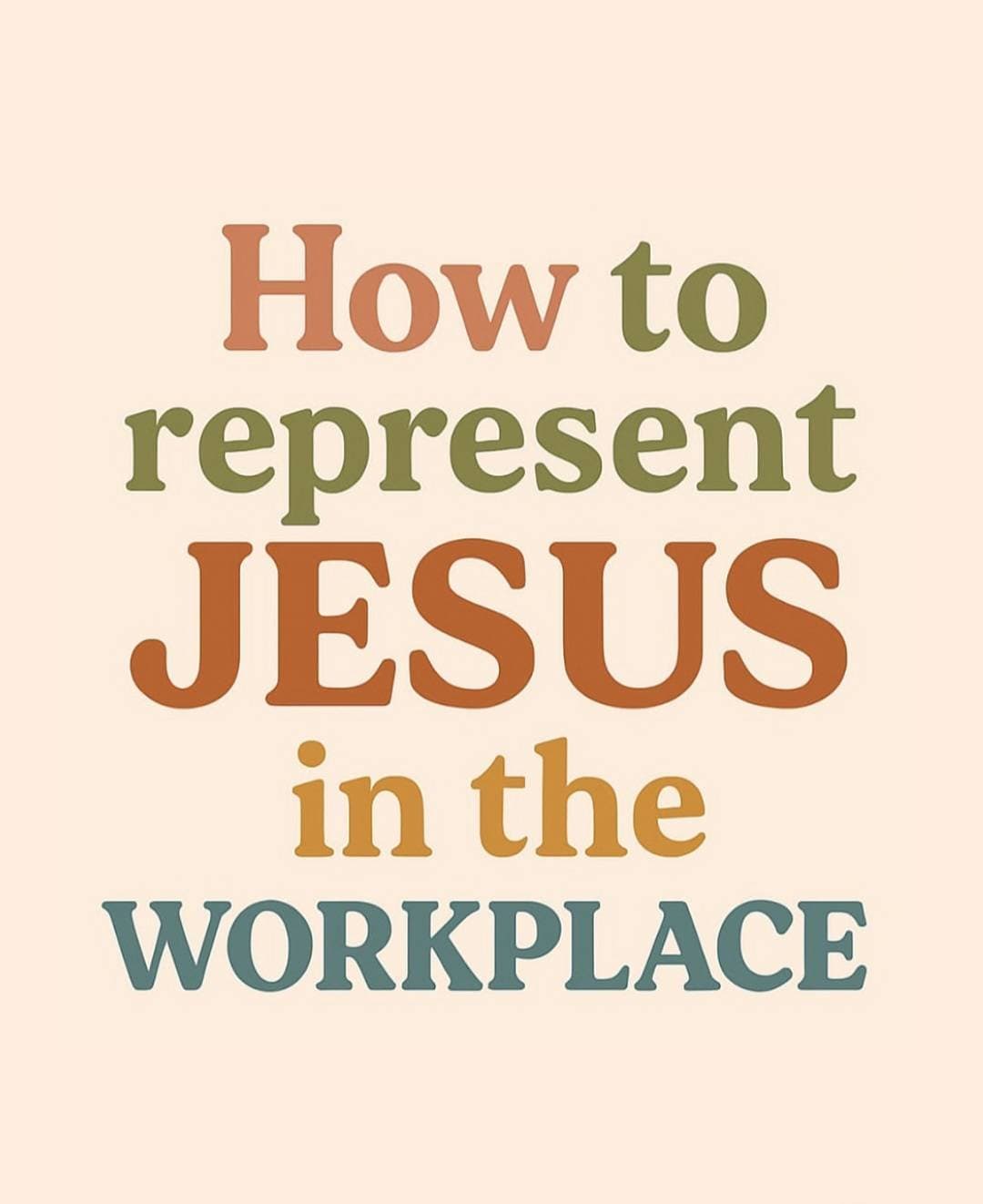 How to
represent
JESUS
in the
WORKPLACE