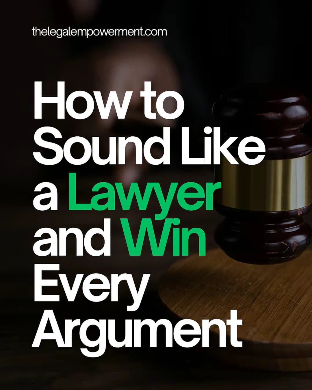 How to
Sound Like
a Lawyer
and Win
Every
Argument