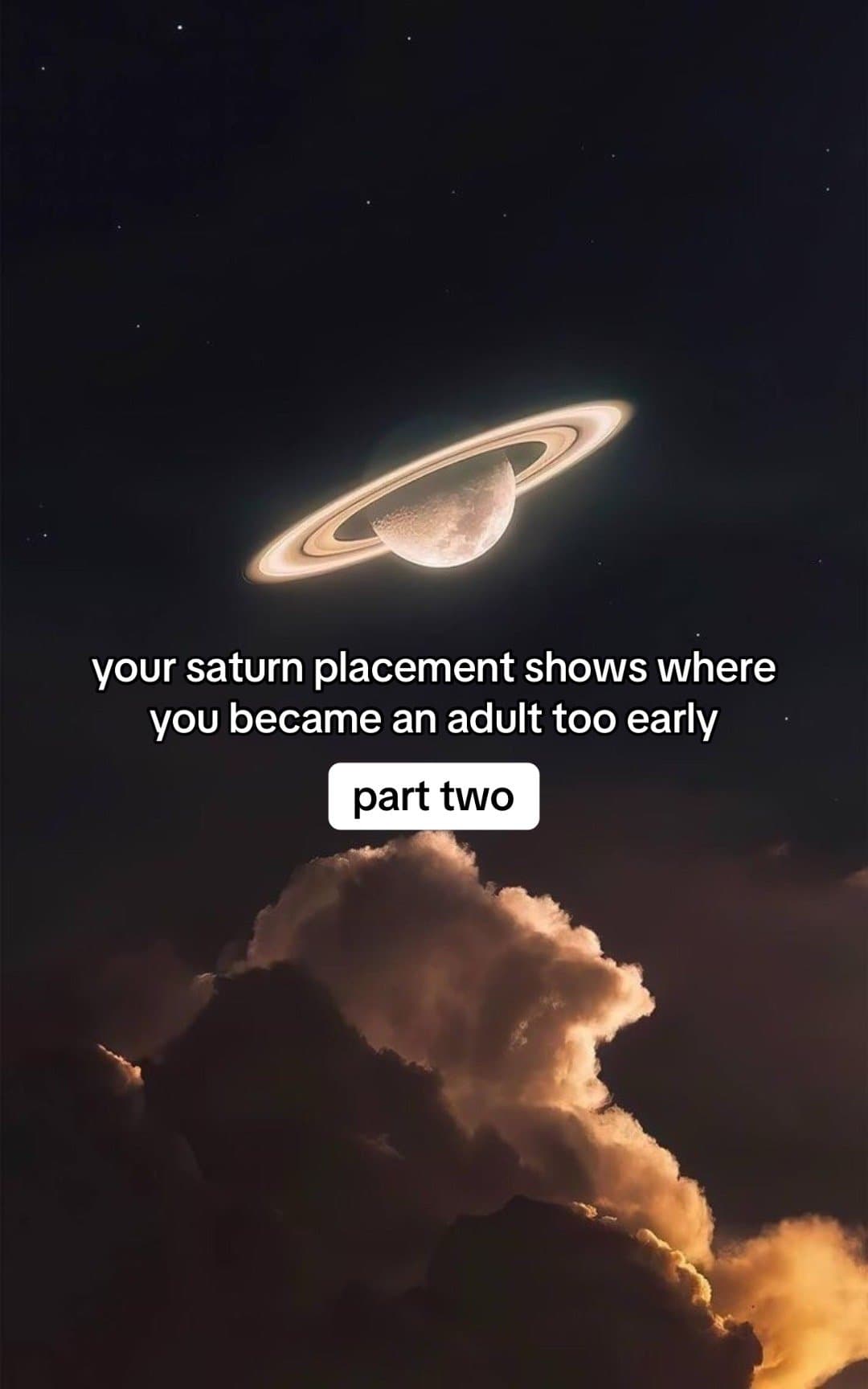 your saturn placement shows where
you became an adult too early
part two