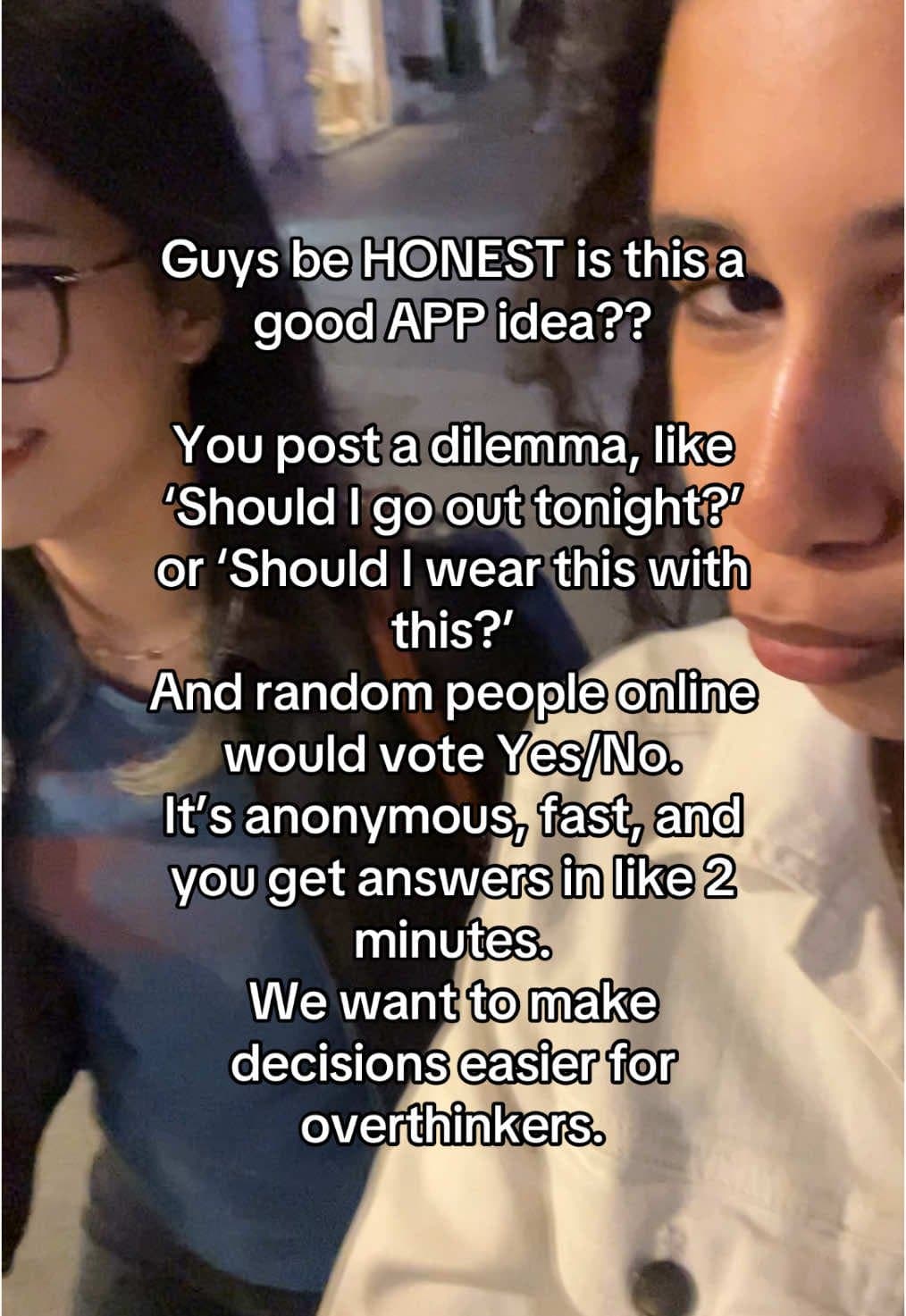 Guys be HONEST is this a
good APP idea??
You post a dilemma, like
'Should I go β¦