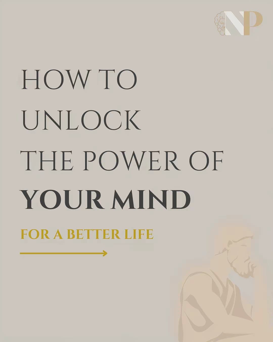 HOW TO
UNLOCK
THE POWER OF
YOUR MIND
FOR A BETTER LIFE