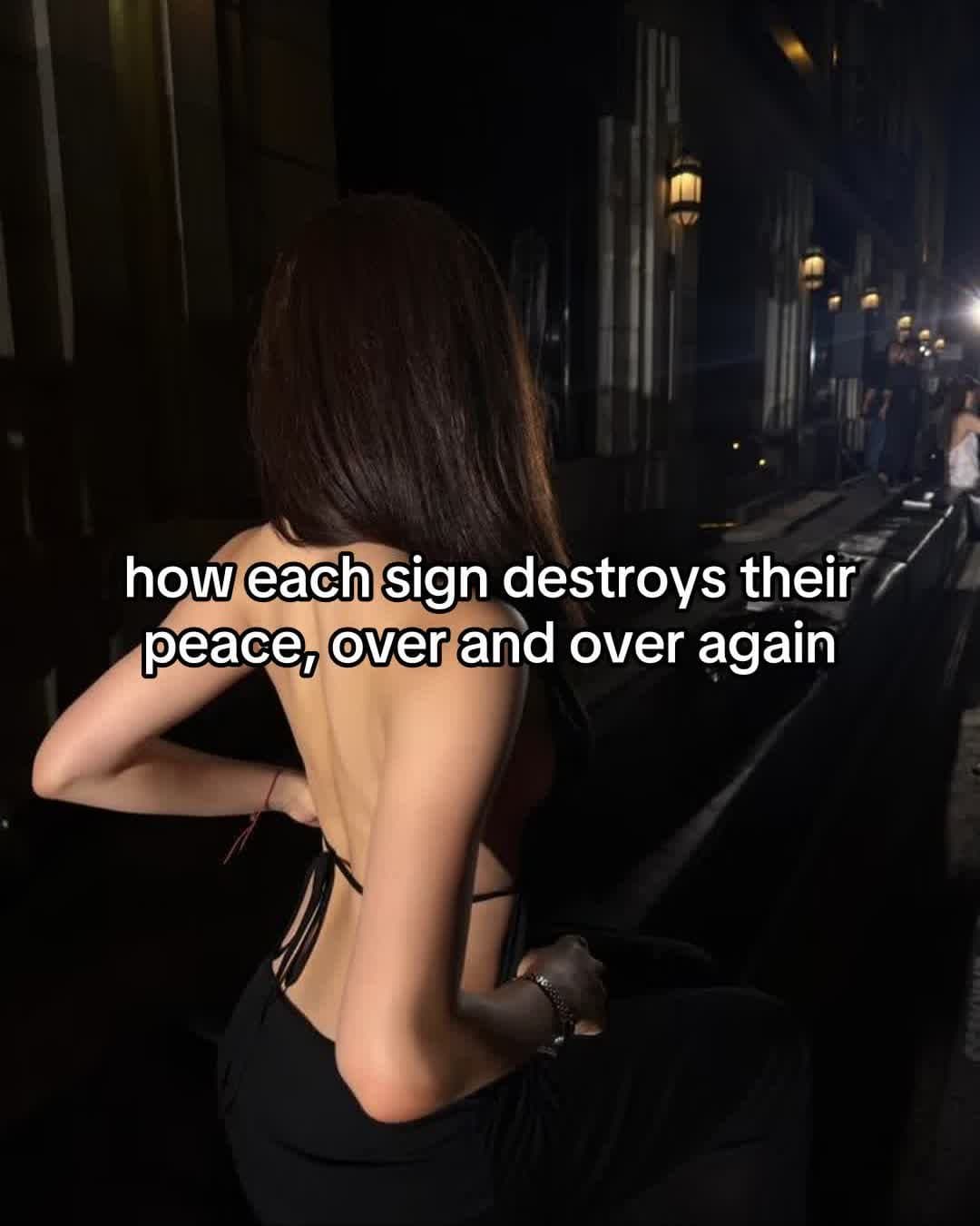 how each sign destroys their
peace, over and over again