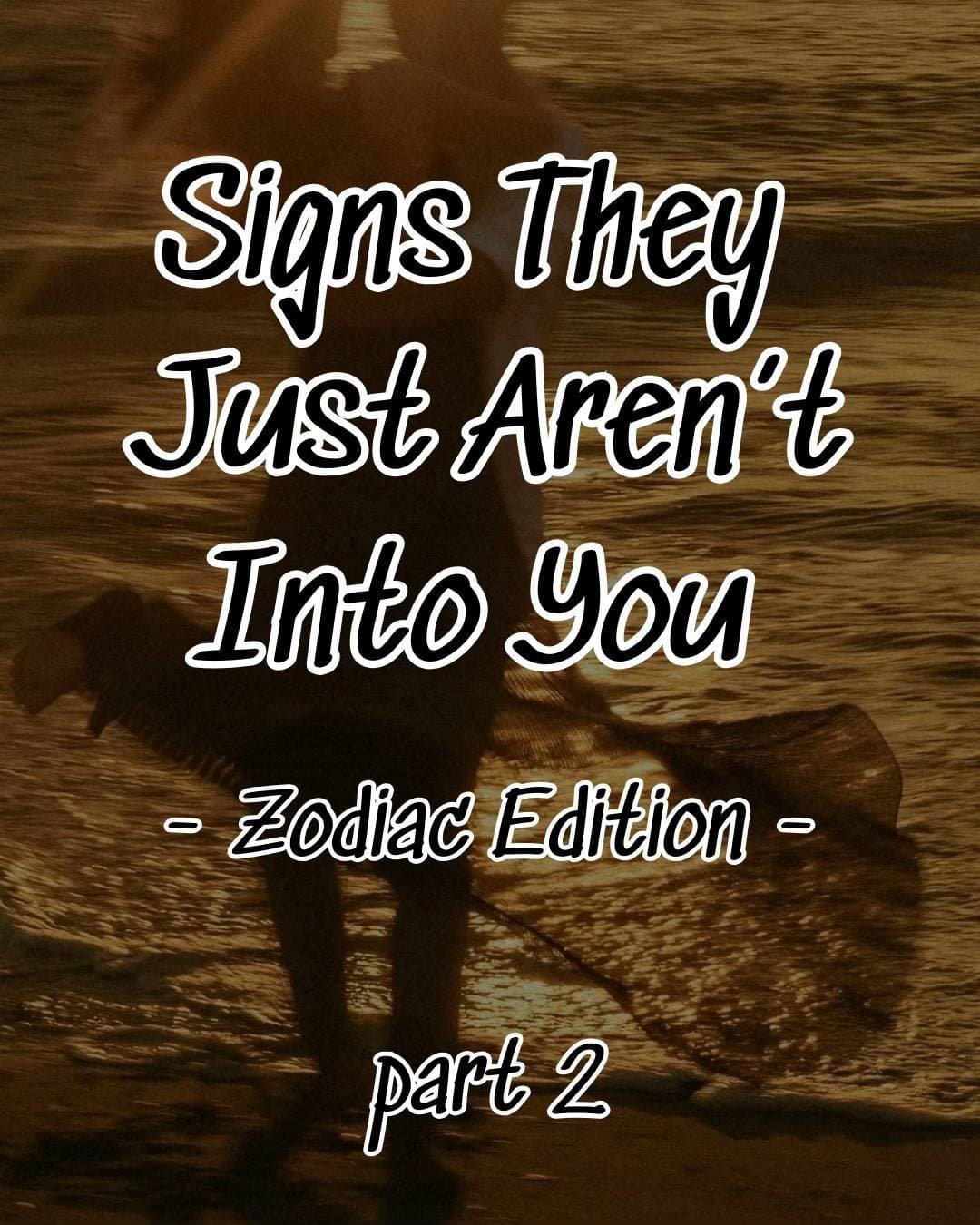 Signs They
Just Aren't
Into You
- Zodiac Edition -
part 2