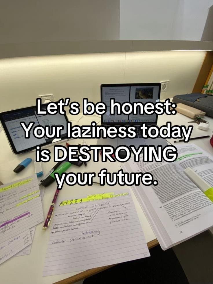 Let's be honest:
Your laziness today
is DESTROYING
your future.