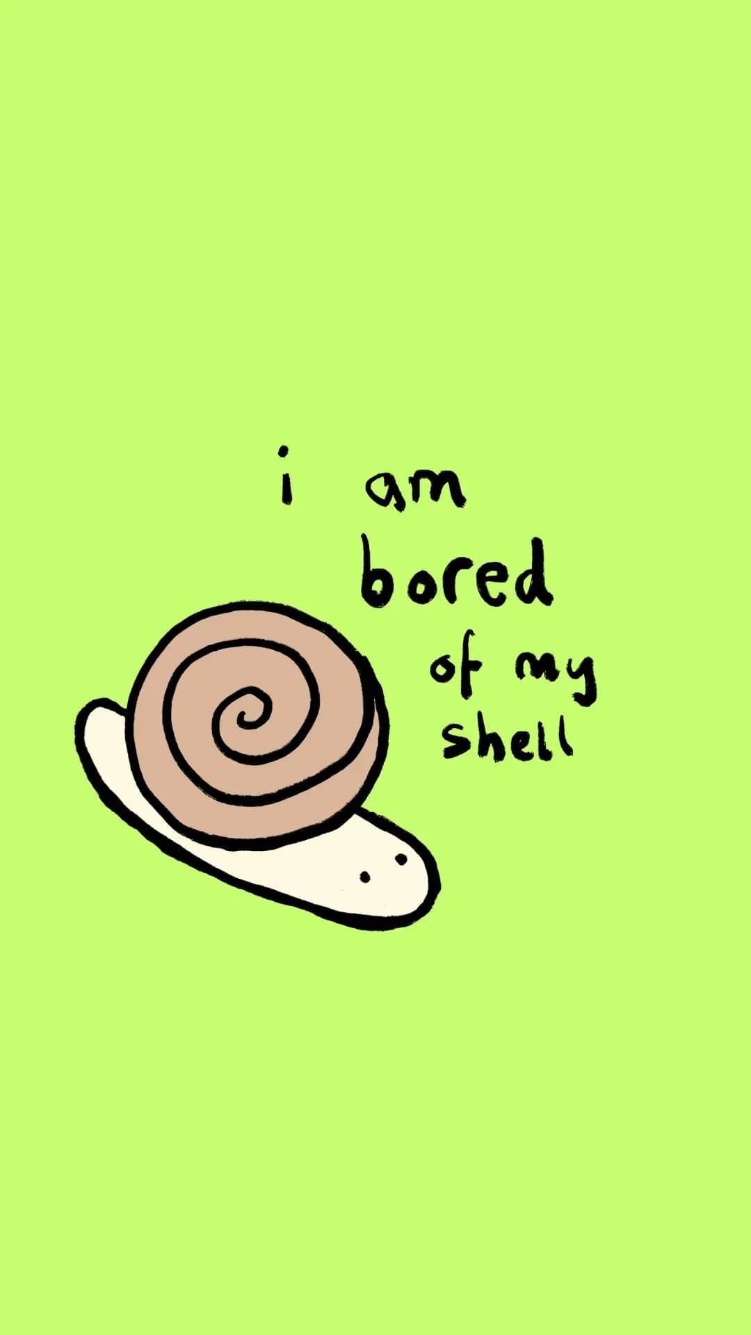 i am
bored
of my
shell