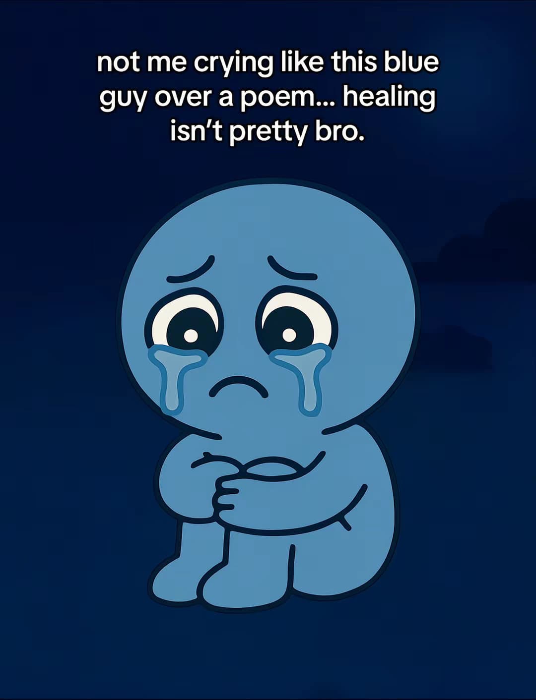 not me crying like this blue guy over a poem... healing isn't pretty bro.