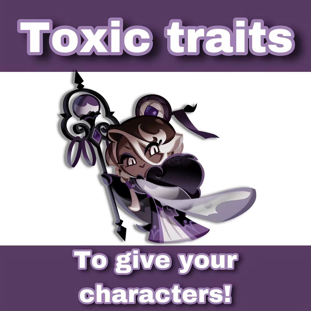 Toxic traits
To give your
characters!