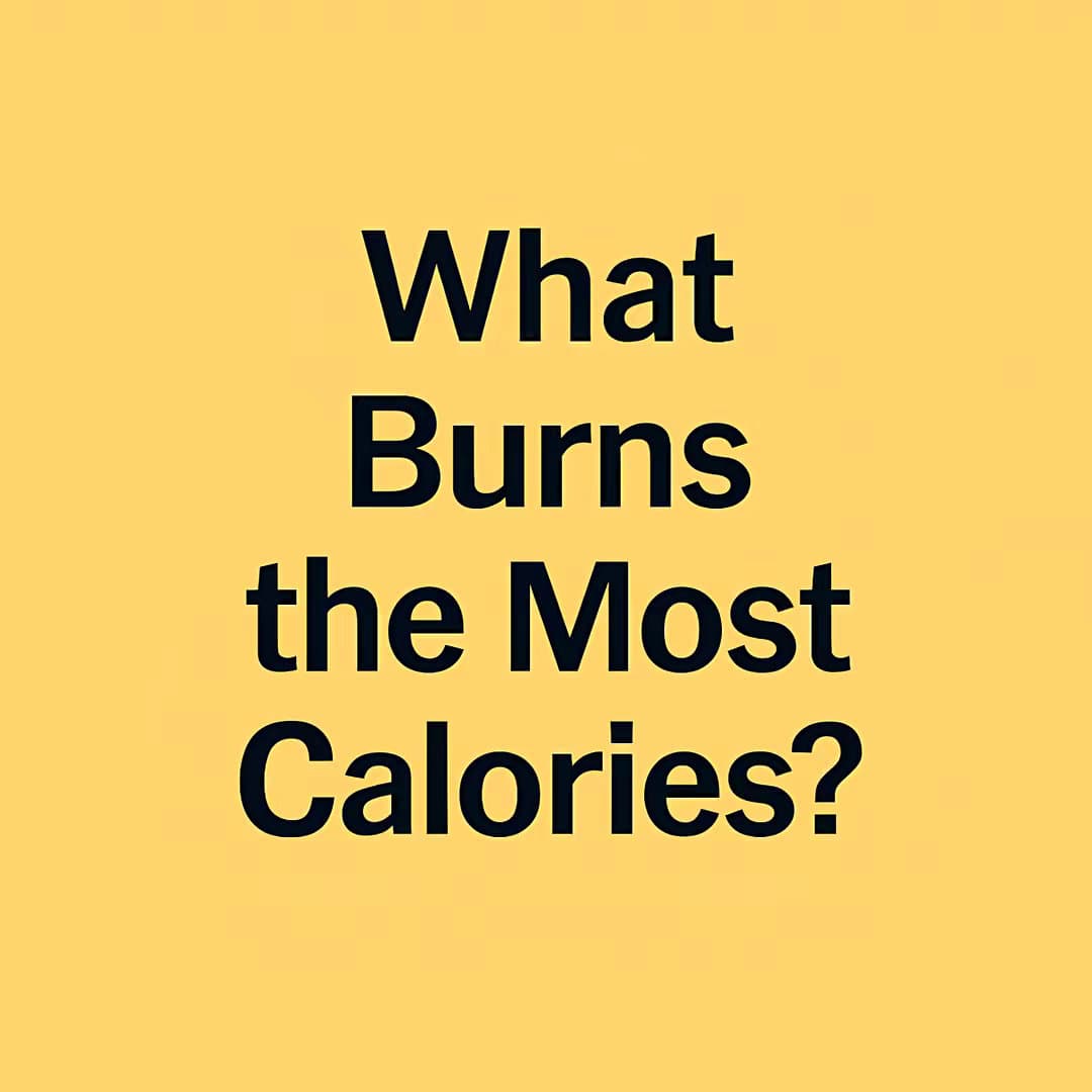 What
Burns
the Most
Calories?