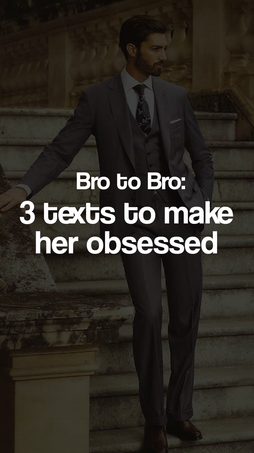 Bro to Bro:
3 texts to make
her obsessed